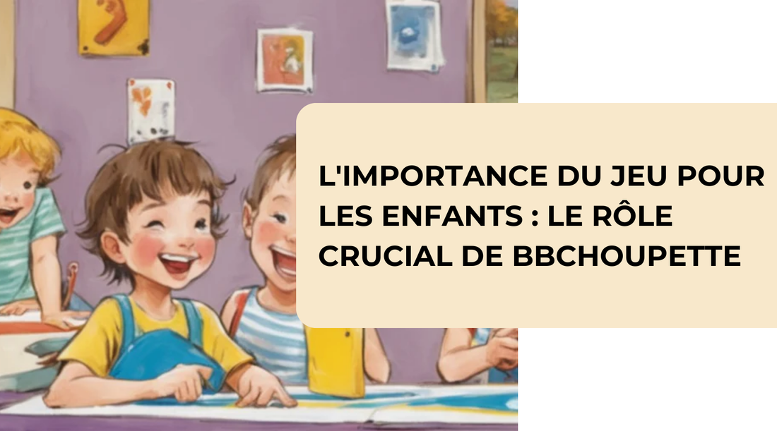 L'importance du jeu pour les enfants : Le rôle crucial de BBChoupette