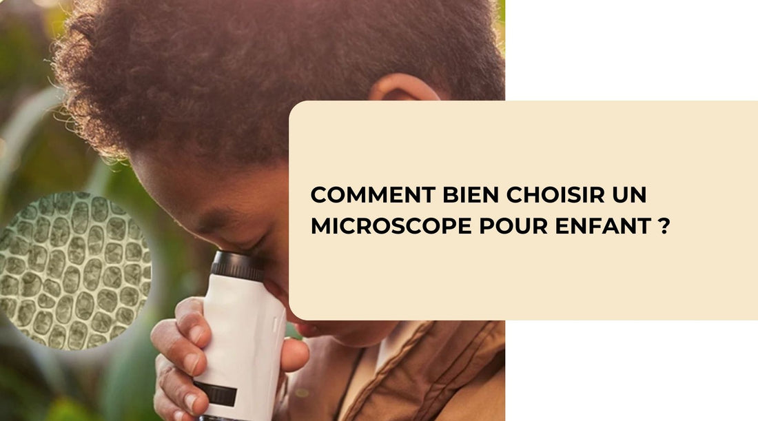 Comment bien choisir un microscope pour enfant ?