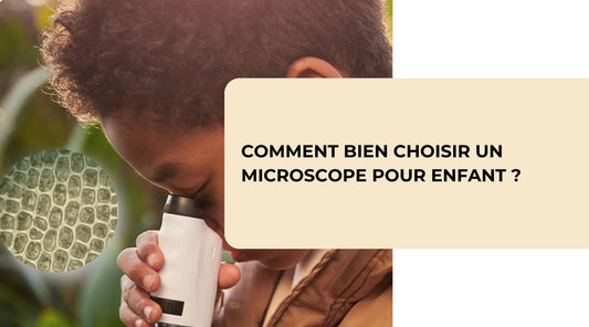 Comment bien choisir un microscope pour enfant ?